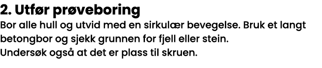 2  Utfør prøveboring Bor alle hull og utvid med en sirkulær bevegelse  Bruk et langt betongbor og sjekk grunnen for f   