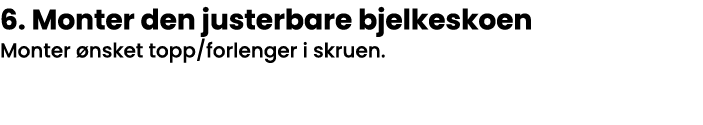6  Monter den justerbare bjelkeskoen Monter ønsket topp forlenger i skruen 