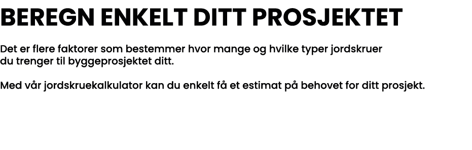 Beregn enkelt ditt prosjektet  Det er flere faktorer som bestemmer hvor mange og hvilke typer jordskruer du trenger t   