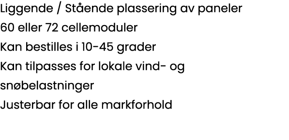 Liggende   Stående plassering av paneler 60 eller 72 cellemoduler Kan bestilles i 10-45 grader Kan tilpasses for loka   