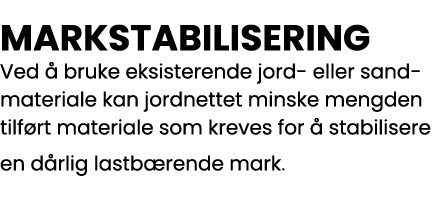 MARKSTABILISERING Ved å bruke eksisterende jord- eller sandmateriale kan jordnettet minske mengden tilført materiale    