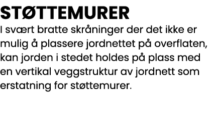 STØTTEMURER I svært bratte skråninger der det ikke er mulig å plassere jordnettet på overflaten, kan jorden i stedet    
