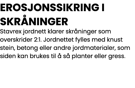 EROSJONSSIKRING I SKRÅNINGER Stavrex jordnett klarer skråninger som overskrider 2:1  Jordnettet fylles med knust stei   